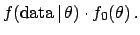 $\displaystyle f(\mbox{data} \vert \theta)
\cdot f_0(\theta) .$