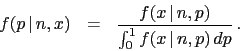 \begin{eqnarray*}
f(p\,\vert\,n,x) &=& \frac{f(x\,\vert\,n,p)}
{\int_0^1 f(x\,\vert\,n,p)\,dp}\,.
\end{eqnarray*}