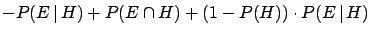 $\displaystyle 1\cdot (-P(E\,\vert\,H)) + P(E\cap H)\cdot 1 +
P(\overline{H})\cdot P(E\,\vert\,H) \,,$