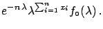 $\displaystyle \Pi_{i=1}^n \frac{e^{-\lambda}\lambda^{x_i}}
{x_i!}\cdot f_\circ(\lambda)$