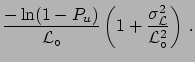 $\displaystyle \frac{-\ln(1-P_u)}{2}
\left(\frac{1}{{\cal L}_\circ-\sigma_{\cal L}}
+ \frac{1}{{\cal L}_\circ+\sigma_{\cal L}}\right)$