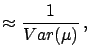 $\displaystyle \approx \frac{1}{{Var}(\mu)}\,,$