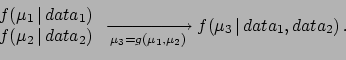 \begin{displaymath}\begin{array}{l} f(\mu_1\,\vert\,{data}_1) \\ f(\mu_2\,\vert\...
...[\mu_3=g(\mu_1,\mu_2)] {} f(\mu_3\,\vert\,{data}_1,{data}_2)\,.\end{displaymath}