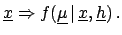 $\displaystyle \underline{x} \Rightarrow f(\underline{\mu}\,\vert\,
\underline{x},\underline{h})\,.$