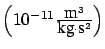 $ \left(10^{-11}
\frac{\mbox{m}^3}{\mbox{kg}\cdot\mbox{s}^{2}}\right)$