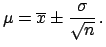 $ \left[\overline{x} - \sigma/\sqrt{n},\
\overline{x} + \sigma/\sqrt{n}\right]''$