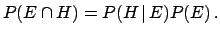 $\displaystyle P(E\cap H) = P(H\,\vert\,E)P(E)\,.$