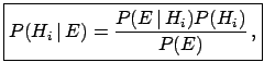 $\displaystyle \boxed{ P(H_i\,\vert\,E) = \frac{P(E\,\vert\,H_i)P(H_i)}{P(E)}\,, }$