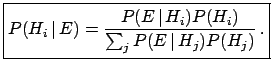 $\displaystyle \boxed{ P(H_i\,\vert\,E) = \frac{P(E\,\vert\,H_i)P(H_i)}{\sum_j P(E\,\vert\,H_j)P(H_j)}\,. }$