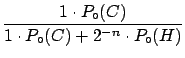 $\displaystyle \frac{1\cdot P_\circ(C)}
{1\cdot P_\circ(C) + 2^{-n} \cdot P_\circ(H)}$
