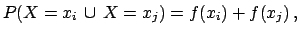 $\displaystyle P(X = x_i\,\cup\, X = x_j)= f(x_i)+f(x_j)\,,$