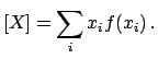 $\displaystyle [X] = \sum_i x_i f(x_i)\,.$