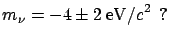 $\displaystyle P(- 6\, {\rm {eV}/{\it c}}^2 \le m_\nu \le -2\ {\rm {eV}/{\it c}}^2) =
68\%\,\ {\bf ?} $