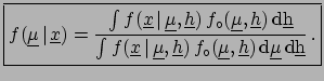 $\displaystyle f(\underline{\mu}, \underline{h}\,\vert\,\underline{x}) = \frac{f...
...erline{\mu}, \underline{h}) \,\rm {d}\underline{\mu}\, \rm {d}\underline{h}}\,,$