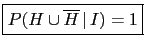 \fbox{$P(H\cup \overline H\,\vert\,I) = 1$}