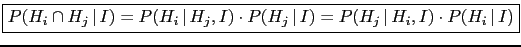 \fbox{$P(H_i\cap H_j\,\vert\,I) = P(H_i\,\vert\,H_j,I)\cdot P(H_j\,\vert\,I)
= P(H_j\,\vert\,H_i,I)\cdot P(H_i\,\vert\,I)$}