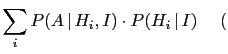 $\displaystyle \sum_i P(A\,\vert\,H_i,I)\cdot P(H_i\,\vert\,I)
\hspace{0.5cm}($