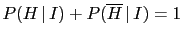 $ P(H\,\vert\,I)+P(\overline H\,\vert\,I)=1$