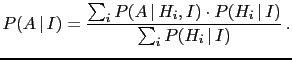$\displaystyle P(A\,\vert\,I)= \frac{\sum_i P(A\,\vert\,H_i,I)\cdot P(H_i\,\vert\,I)}
{\sum_i P(H_i\,\vert\,I)}\,.
$