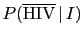 $\displaystyle P(\overline{\mbox{HIV}}\,\vert\,I)$