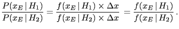 $\displaystyle \frac{P(x_E\,\vert\,H_1)}{P(x_E\,\vert\,H_2)} =
\frac{f(x_E\,\ver...
...\vert\,H_2)\times\Delta x}\,
= \frac{f(x_E\,\vert\,H_1)}{f(x_E\,\vert\,H_2)}\,.$
