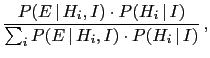 $\displaystyle \frac{P(E\,\vert\,H_i,I)\cdot P(H_i\,\vert\,I)}
{\sum_i P(E\,\vert\,H_i,I)\cdot P(H_i\,\vert\,I)}\,,$