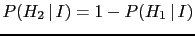 $ P(H_2\,\vert\,I) = 1- P(H_1\,\vert\,I)$