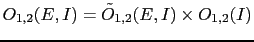 $ O_{1,2}(E,I) = \tilde{O}_{1,2}(E,I) \times O_{1,2}(I)$