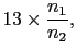 $\displaystyle 13\times \frac{n_1}{n_2},$