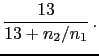 $\displaystyle \frac{13}{13+n_2/n_1}\,.$