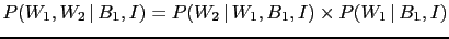 $ P(W_1,W_2\,\vert\,B_1,I) = P(W_2\,\vert\,W_1,B_1,I)\times
P(W_1\,\vert\,B_1,I)$