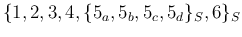 $\{1,2,3,4,\{5_a,5_b,5_c,5_d\}_S,6\}_S$