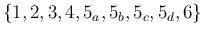 $\{1,2,3,4,5_a,5_b,5_c,5_d,6\}$