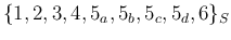 $\{1,2,3,4,5_a,5_b,5_c,5_d,6\}_S$