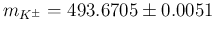 $m_{K^\pm} = 493.6705\pm 0.0051\,$