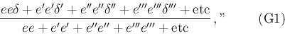 \begin{displaymath}\frac{e e \delta + e' e' \delta' +e'' e'' \delta'' +
e''' e'...
...e''' e''' + \mbox{etc} }\,,\mbox{''}
\hspace{1cm}\mbox{(G1)}
\end{displaymath}