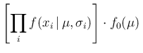 $\displaystyle \left[ \prod_i f(x_i\,\vert\,\mu,\sigma_i)\right]\cdot f_0(\mu)\,$