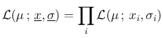 $\displaystyle {\cal L}(\mu\,;\,\underline{x},\underline{\sigma}) =
\prod_i {\cal L}(\mu\,;\,x_i,\sigma_i)$