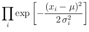 $\displaystyle \prod_i \exp\left[-\frac{(x_i-\mu)^2}{2\,\sigma_i^2}\right]$