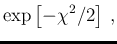 $\displaystyle \exp\left[-\chi^2/2\right]\,,$