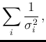 $\displaystyle \sum_i \frac{1}{\sigma_i^2}\,,$