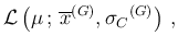 $\displaystyle {\cal L}\left(\mu\,;\,{\overline{x}}^{(G)},{\sigma_{C}}^{(G)}\right)\,,$