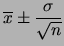 $\displaystyle \overline{x}\pm\frac{\sigma}{\sqrt{n}}$