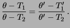 $\displaystyle \frac{\theta - T_1}{\theta - T_2} = \frac{\theta^\prime - T_1^\prime}{\theta^\prime - T_2}\,.$