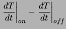 $\displaystyle \left.\frac{dT}{dt}\right\vert _{on} - \left.\frac{dT}{dt}\right\vert _{off}$