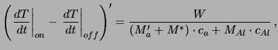 $\displaystyle \left(\left. \frac{dT}{dt} \right\vert _{on} - \left. \frac{dT}{d...
...\right)^\prime = \frac{W}{(M_a^\prime + M^*)\cdot c_a + M_{Al}\cdot c_{Al}} \,,$