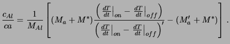 $\displaystyle \frac{c_{Al}}{ca} = \frac{1}{M_{Al}} \left[(M_a+M^*)\frac{ \left(...
.... \frac{dT}{dt} \right\vert _{off}\right)^\prime } - (M_a^\prime+M^*)\right]\,.$