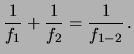 $\displaystyle \frac{1}{f_1}+\frac{1}{f_2} = \frac{1}{f_{1-2}}\,.$