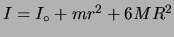 $ I=I_\circ + mr^2 + 6MR^2$