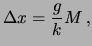 $\displaystyle \Delta x = \frac{g}{k} M \,,$